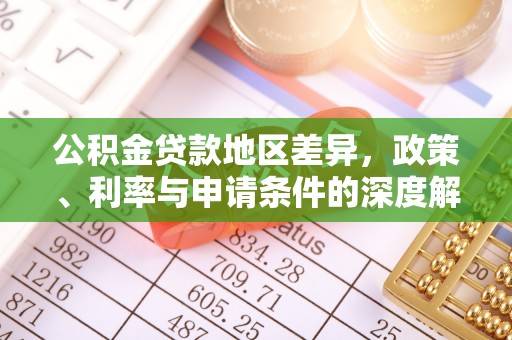 沅陵公积金贷款地区差异，政策、利率与申请条件的深度解析
