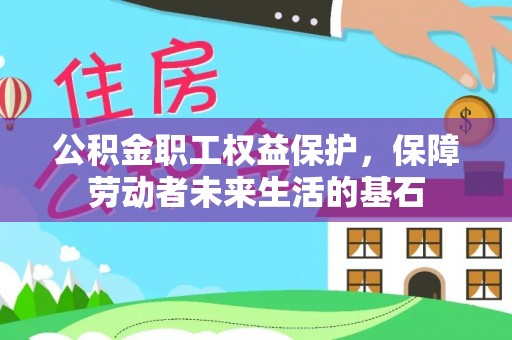沅陵公积金职工权益保护，保障劳动者未来生活的基石