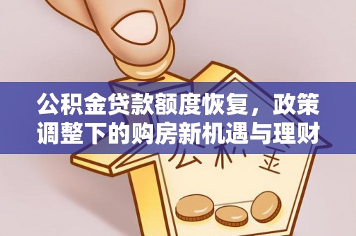 沅陵公积金贷款额度恢复，政策调整下的购房新机遇与理财规划