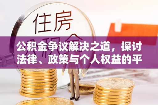 沅陵公积金争议解决之道，探讨法律、政策与个人权益的平衡