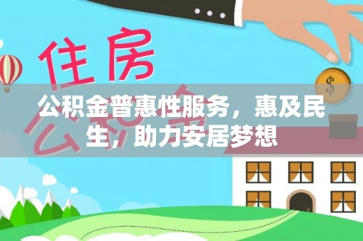 沅陵公积金普惠性服务，惠及民生，助力安居梦想