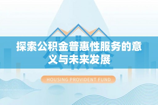 沅陵探索公积金普惠性服务的意义与未来发展