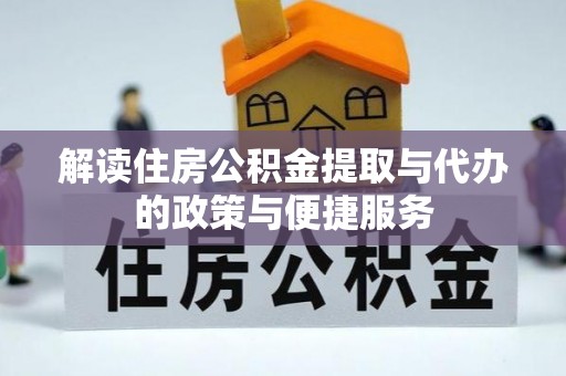 沅陵解读住房公积金提取与代办的政策与便捷服务