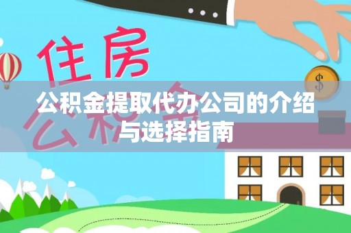 沅陵公积金提取代办公司的介绍与选择指南
